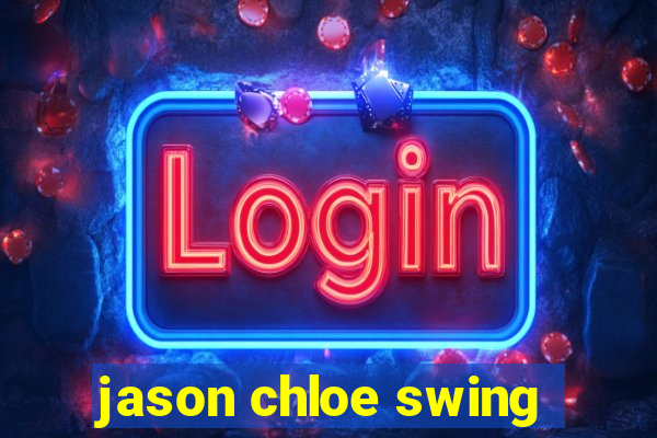 jason chloe swing